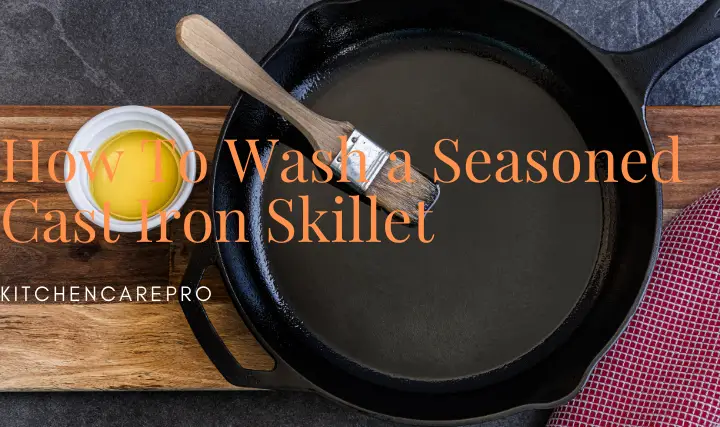 How To Wash a Seasoned Cast Iron Skillet