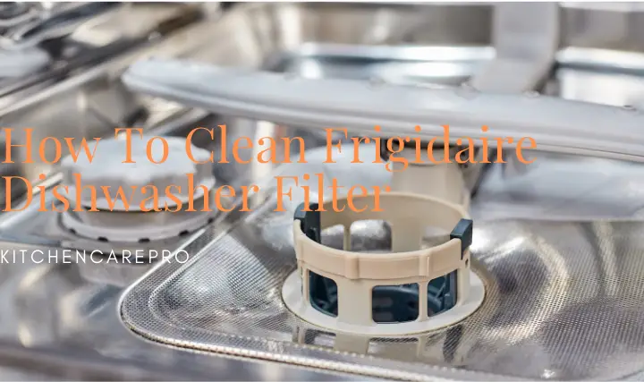 How To Clean Frigidaire Dishwasher Filter