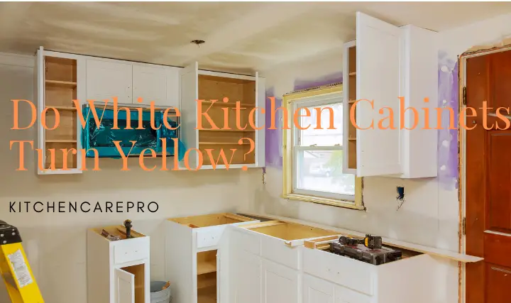 Do White kitchen Cabinets Turn Yellow
