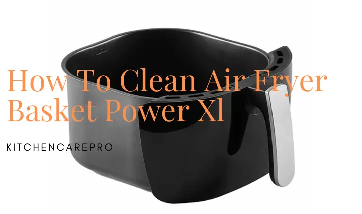 How To Clean Air Fryer Basket Power Xl