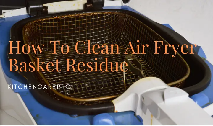 How To Clean Air Fryer Basket Residue