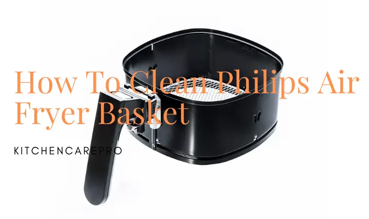 How To Clean Philips Air Fryer Basket