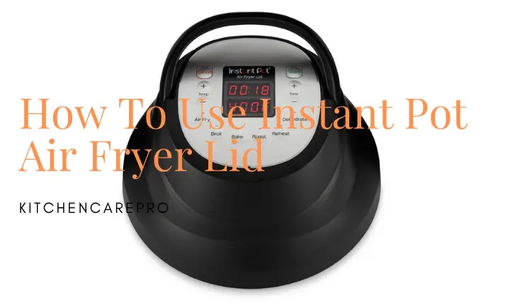 How To Use Instant Pot Air Fryer Lid